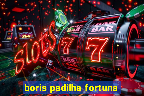 boris padilha fortuna