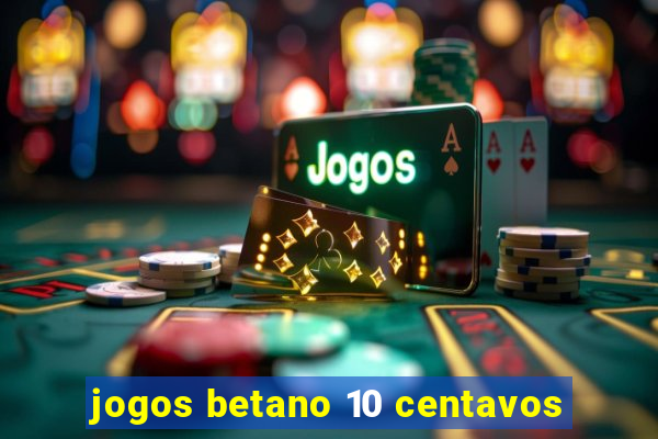 jogos betano 10 centavos