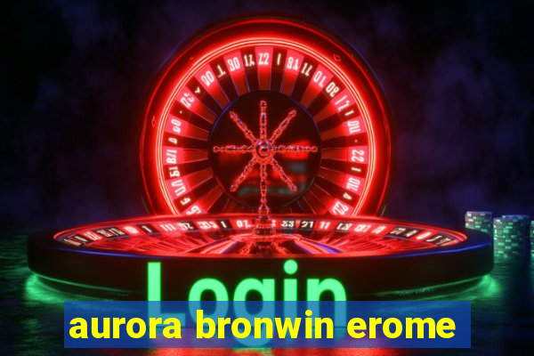 aurora bronwin erome