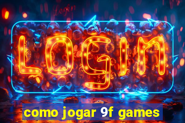 como jogar 9f games