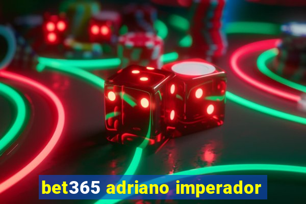 bet365 adriano imperador