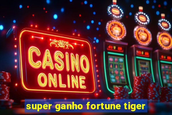 super ganho fortune tiger