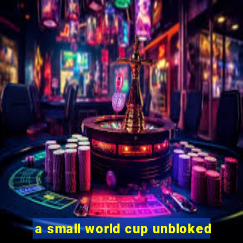 a small world cup unbloked