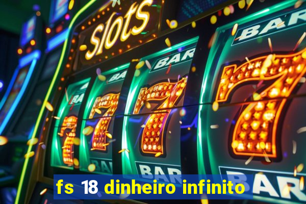 fs 18 dinheiro infinito