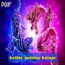 better animes baixar