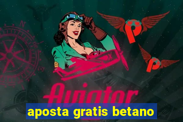 aposta gratis betano