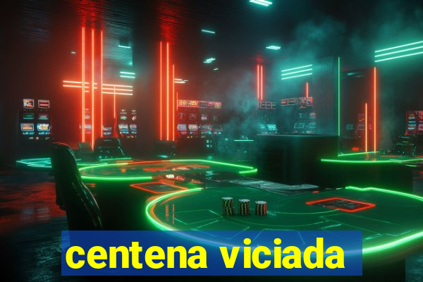 centena viciada