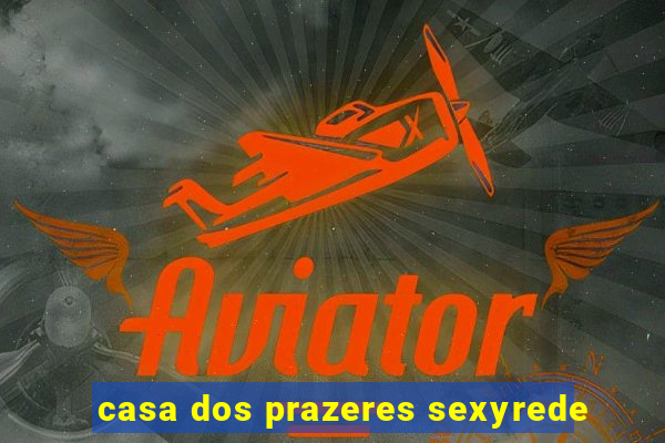 casa dos prazeres sexyrede