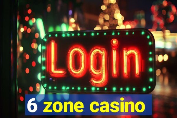 6 zone casino