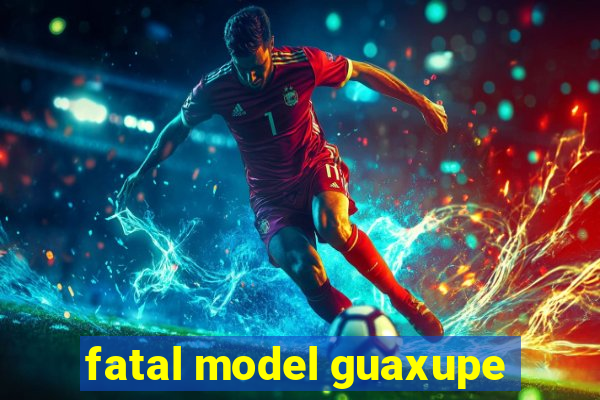 fatal model guaxupe