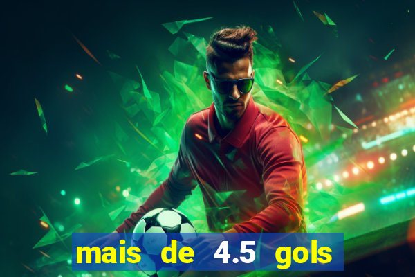 mais de 4.5 gols o que significa betano