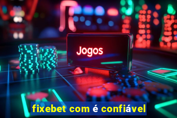 fixebet com é confiável