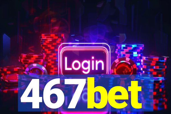 467bet