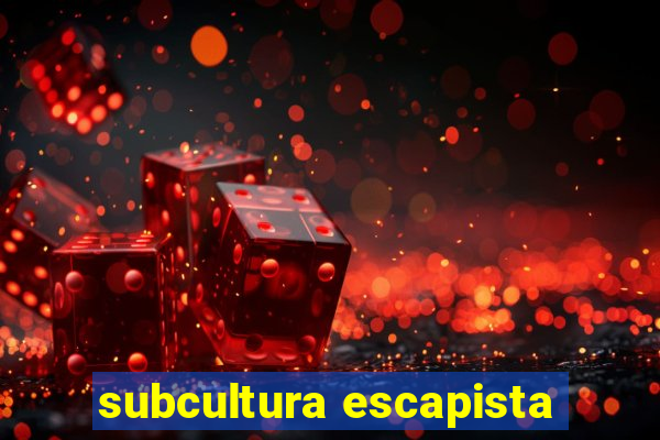 subcultura escapista