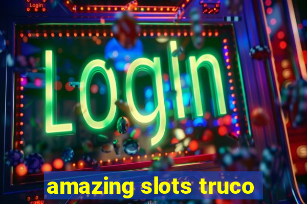 amazing slots truco