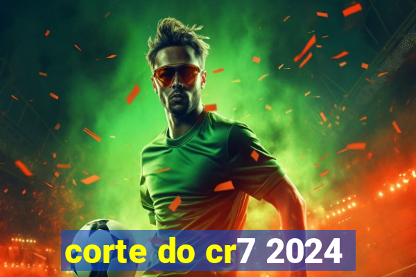 corte do cr7 2024