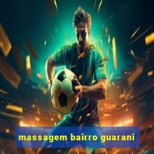 massagem bairro guarani