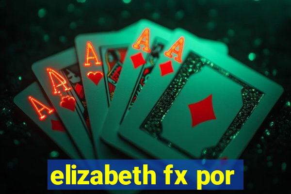 elizabeth fx por