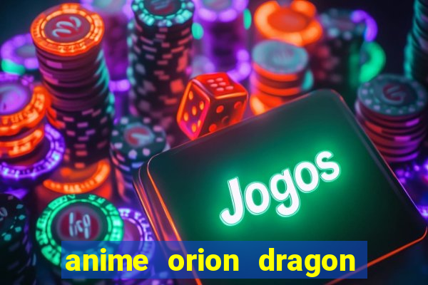 anime orion dragon ball super