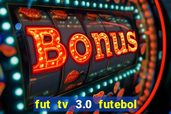 fut tv 3.0 futebol ao vivo