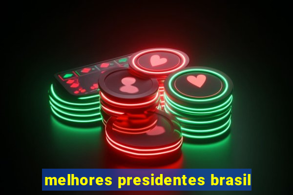 melhores presidentes brasil