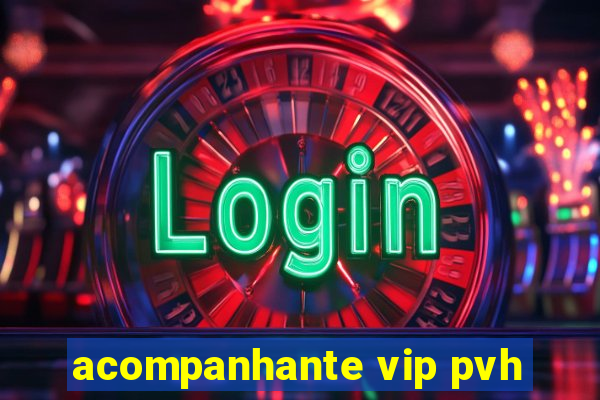 acompanhante vip pvh