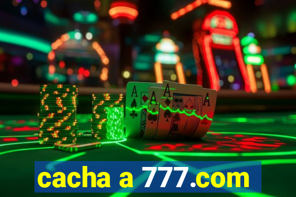 cacha a 777.com