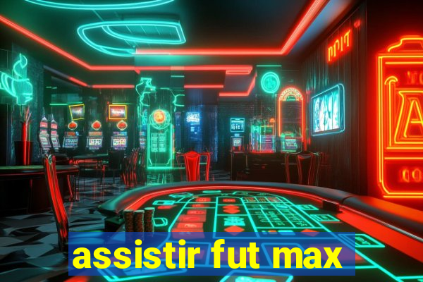 assistir fut max